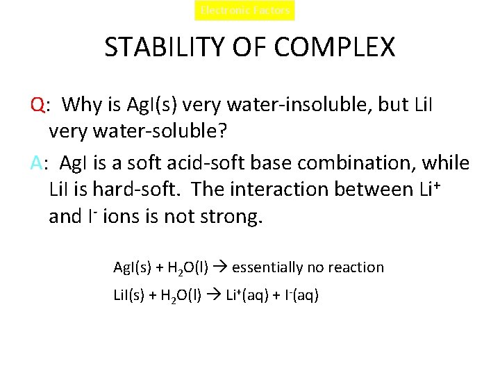 Electronic Factors STABILITY OF COMPLEX Q: Why is Ag. I(s) very water-insoluble, but Li.