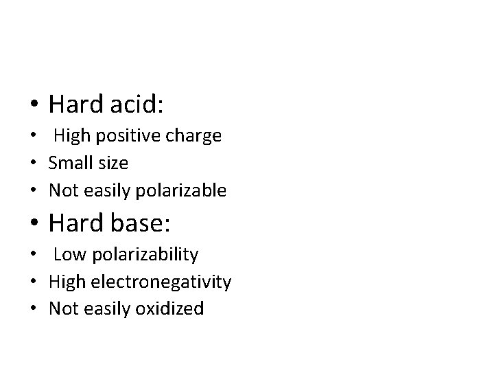  • Hard acid: • High positive charge • Small size • Not easily