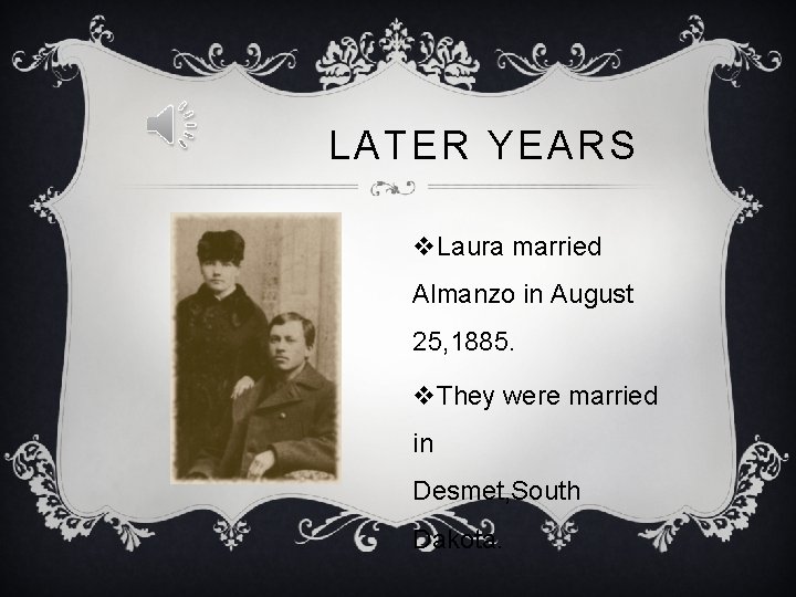 LATER YEARS v. Laura married Almanzo in August 25, 1885. v. They were married
