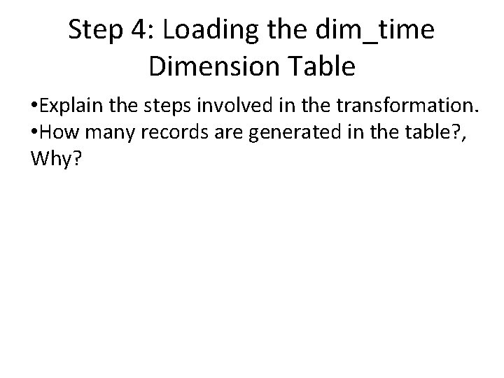 Step 4: Loading the dim_time Dimension Table • Explain the steps involved in the