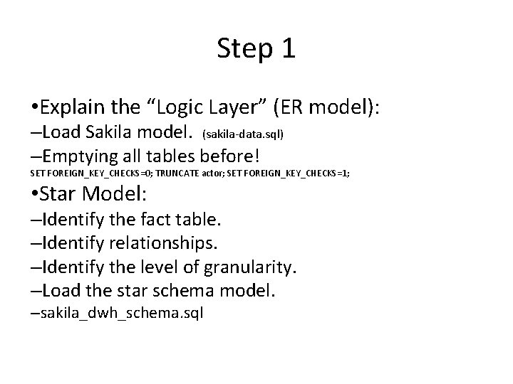 Step 1 • Explain the “Logic Layer” (ER model): –Load Sakila model. (sakila-data. sql)