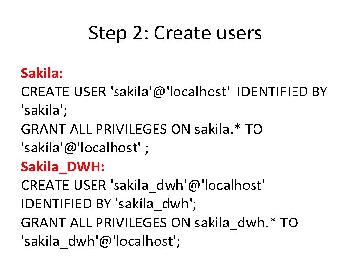 Step 2: Create users Sakila: CREATE USER 'sakila'@'localhost' IDENTIFIED BY 'sakila'; GRANT ALL PRIVILEGES