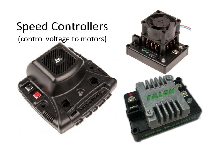 Speed Controllers (control voltage to motors) 