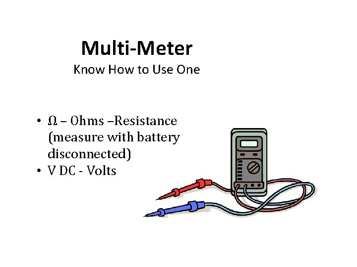 Multi-Meter Know How to Use One • Ω – Ohms –Resistance (measure with battery