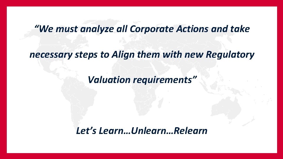 “We must analyze all Corporate Actions and take necessary steps to Align them with