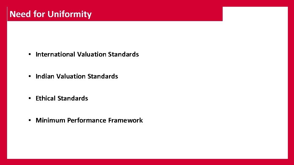 Need for Uniformity • International Valuation Standards • Indian Valuation Standards • Ethical Standards