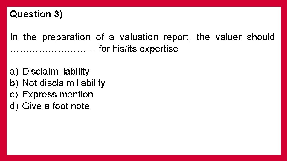 Question 3) In the preparation of a valuation report, the valuer should …………… for