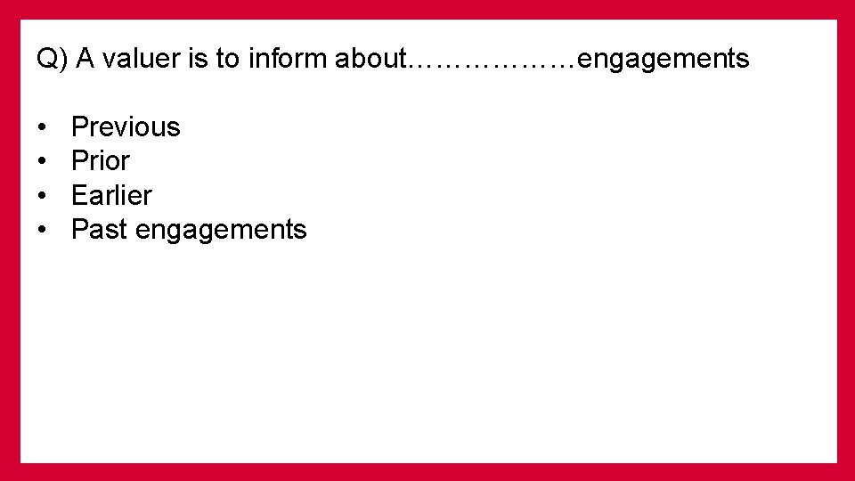 Q) A valuer is to inform about………………engagements • Previous • Prior • Earlier •