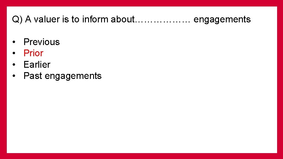 Q) A valuer is to inform about……………… engagements • Previous • Prior • Earlier