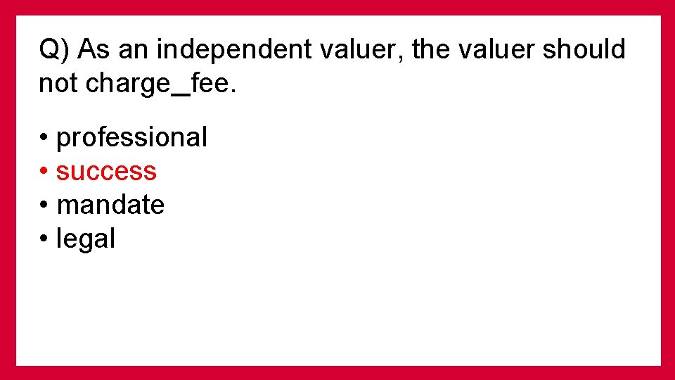 Q) As an independent valuer, the valuer should not charge fee. • professional •