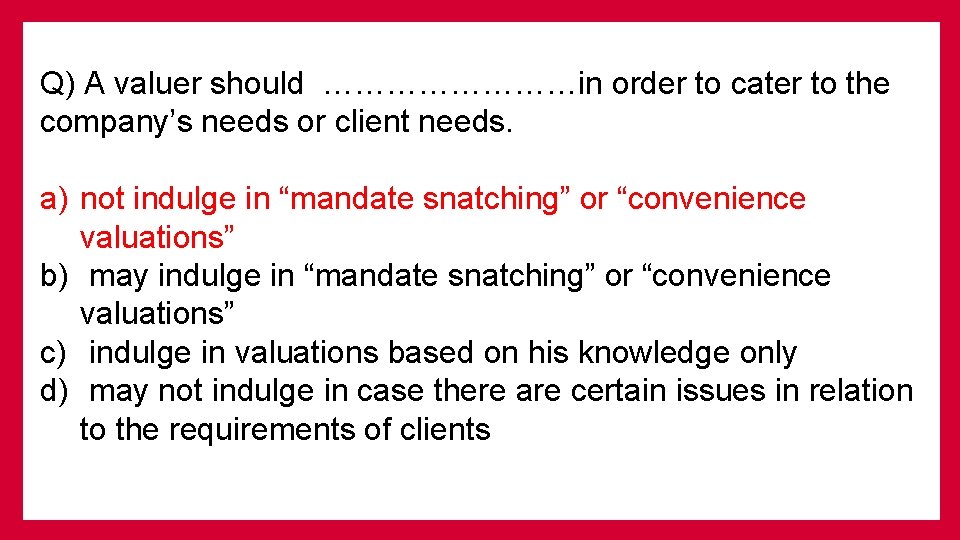 Q) A valuer should …………in order to cater to the company’s needs or client