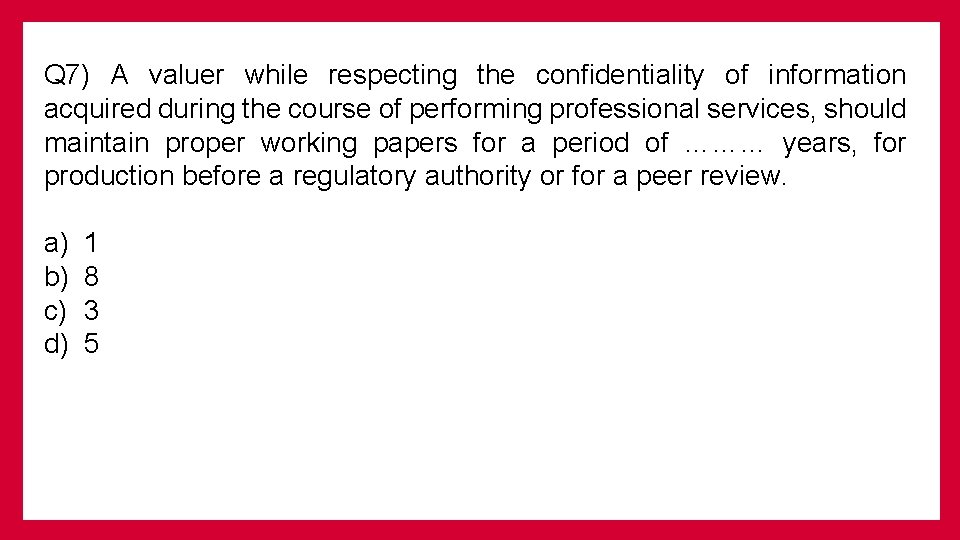 Q 7) A valuer while respecting the confidentiality of information acquired during the course