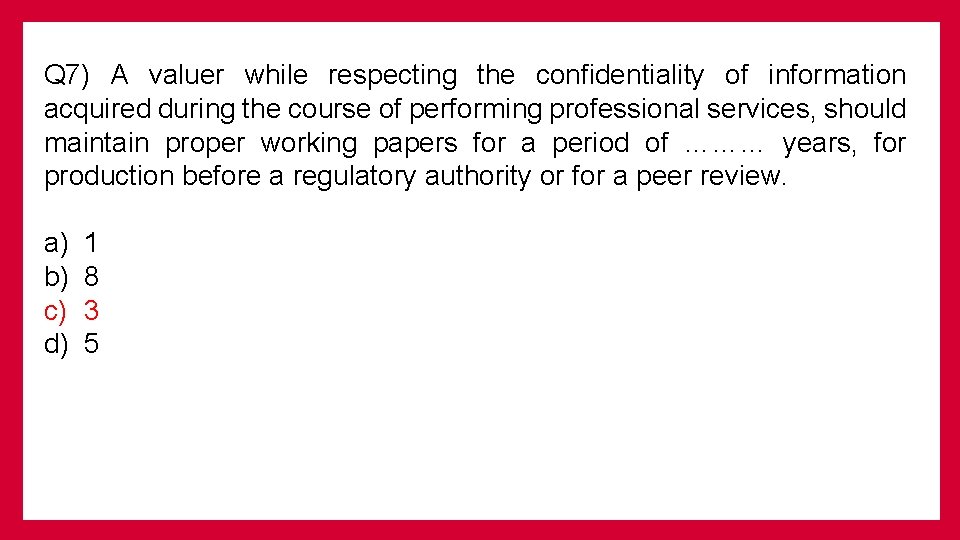 Q 7) A valuer while respecting the confidentiality of information acquired during the course