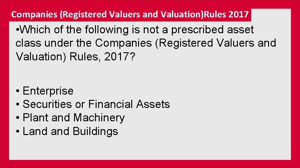 Companies (Registered Valuers and Valuation)Rules 2017 • Which of the following is not a
