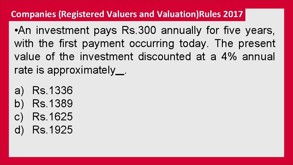 Companies (Registered Valuers and Valuation)Rules 2017 • An investment pays Rs. 300 annually for