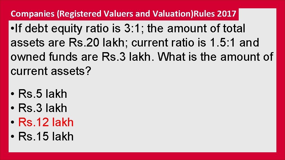 Companies (Registered Valuers and Valuation)Rules 2017 • If debt equity ratio is 3: 1;