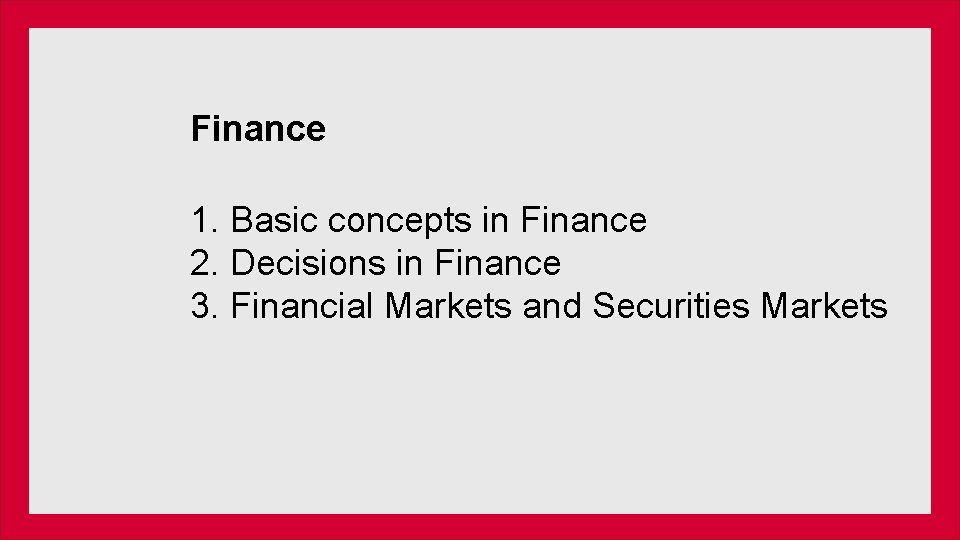 Finance 1. Basic concepts in Finance 2. Decisions in Finance 3. Financial Markets and