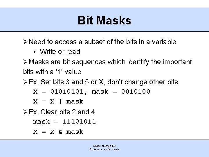 Bit Masks Need to access a subset of the bits in a variable •