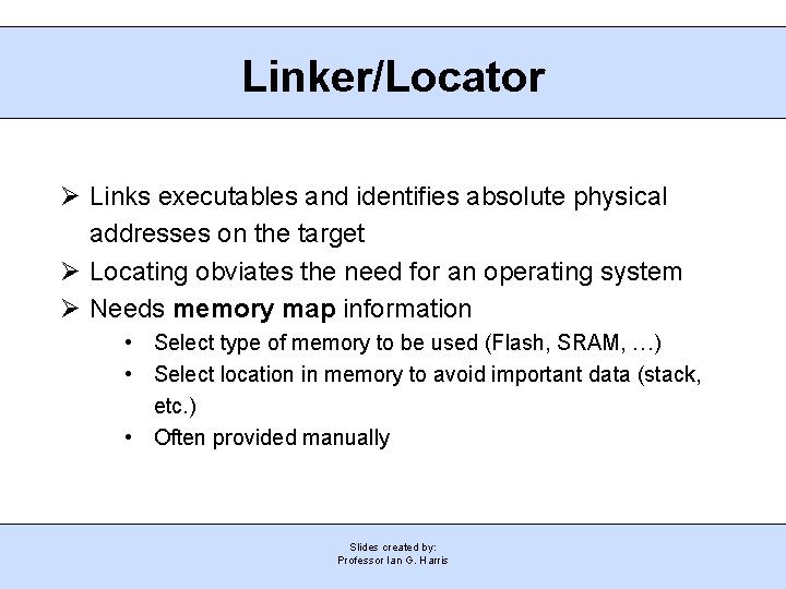 Linker/Locator Links executables and identifies absolute physical addresses on the target Locating obviates the