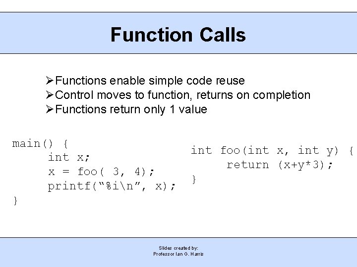 Function Calls Functions enable simple code reuse Control moves to function, returns on completion