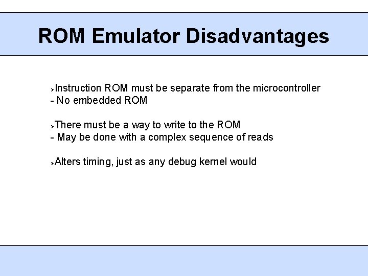 ROM Emulator Disadvantages Instruction ROM must be separate from the microcontroller - No embedded