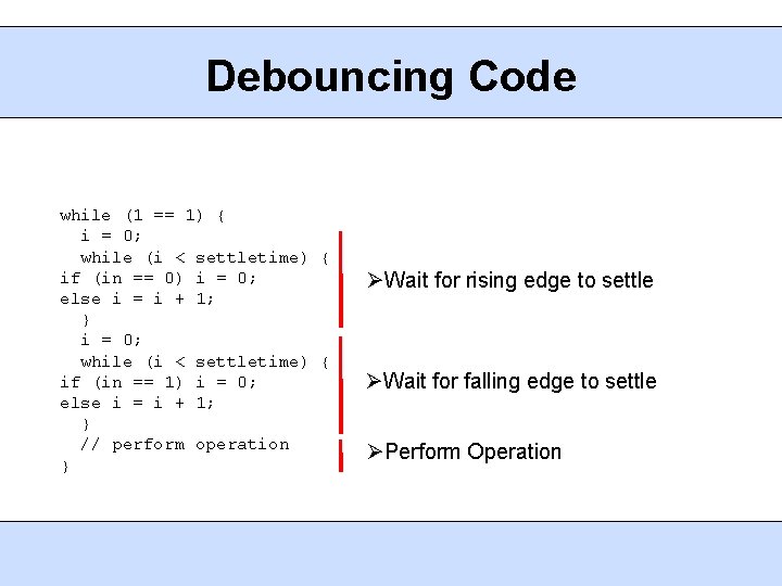 Debouncing Code while (1 == 1) { i = 0; while (i < settletime)