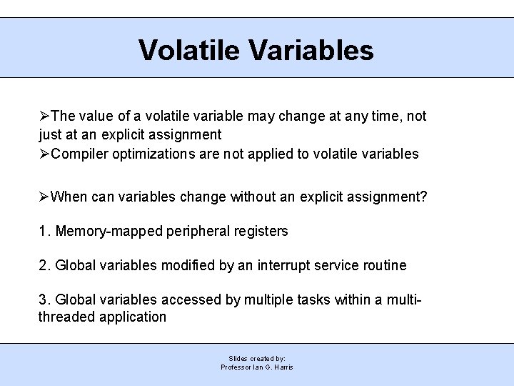Volatile Variables The value of a volatile variable may change at any time, not