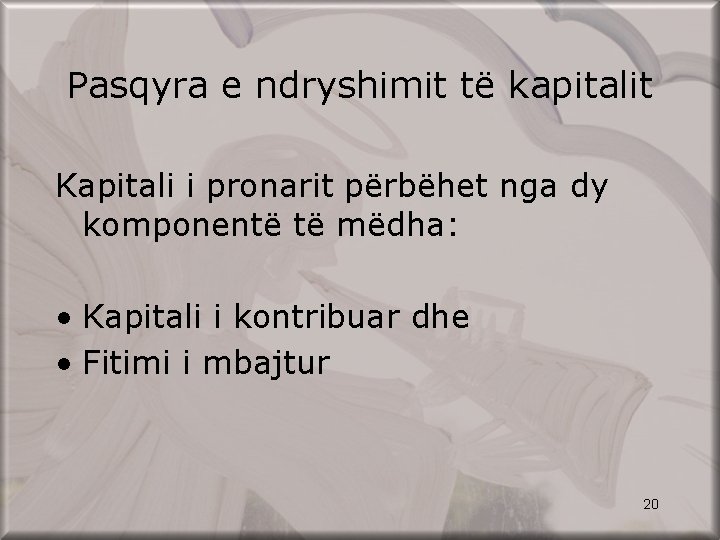 Pasqyra e ndryshimit të kapitalit Kapitali i pronarit përbëhet nga dy komponentë të mëdha:
