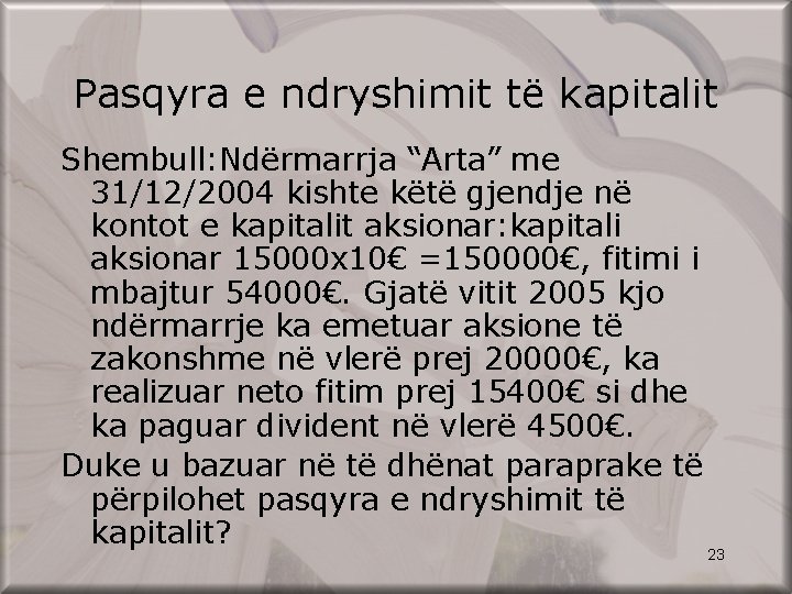 Pasqyra e ndryshimit të kapitalit Shembull: Ndërmarrja “Arta” me 31/12/2004 kishte këtë gjendje në