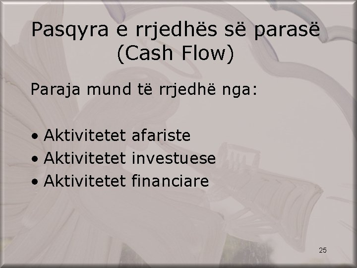 Pasqyra e rrjedhës së parasë (Cash Flow) Paraja mund të rrjedhë nga: • Aktivitetet