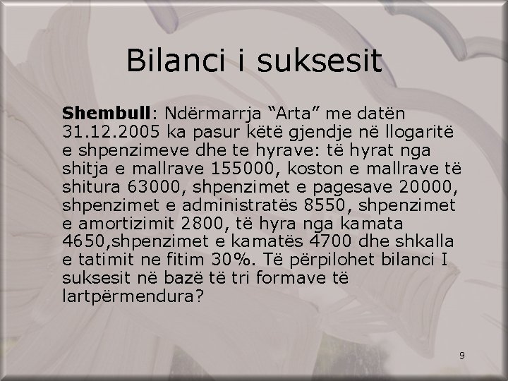 Bilanci i suksesit Shembull: Ndërmarrja “Arta” me datën 31. 12. 2005 ka pasur këtë