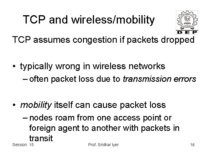 TCP and wireless/mobility TCP assumes congestion if packets dropped • typically wrong in wireless