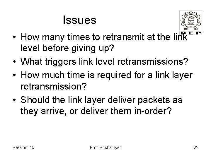 Issues • How many times to retransmit at the link level before giving up?