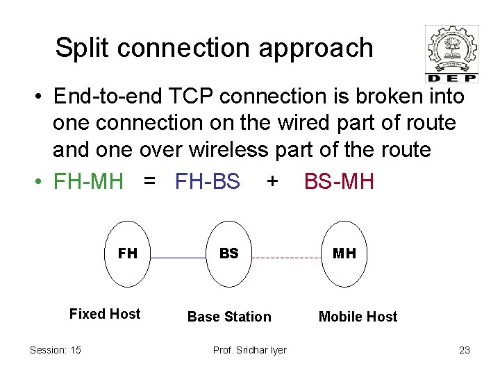 Split connection approach • End-to-end TCP connection is broken into one connection on the