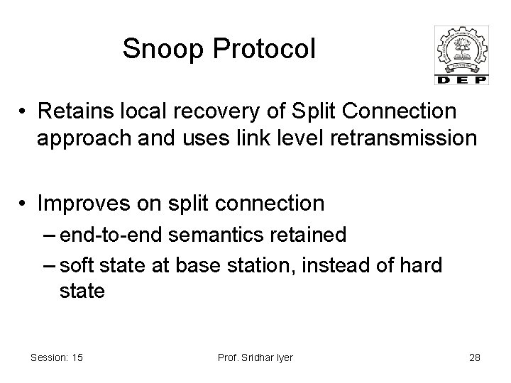 Snoop Protocol • Retains local recovery of Split Connection approach and uses link level