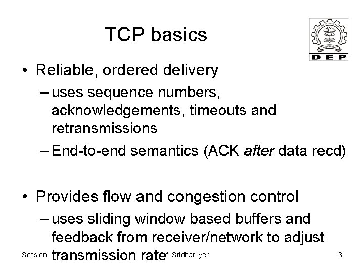 TCP basics • Reliable, ordered delivery – uses sequence numbers, acknowledgements, timeouts and retransmissions