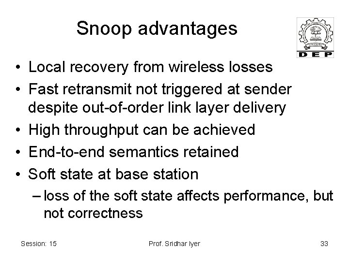 Snoop advantages • Local recovery from wireless losses • Fast retransmit not triggered at