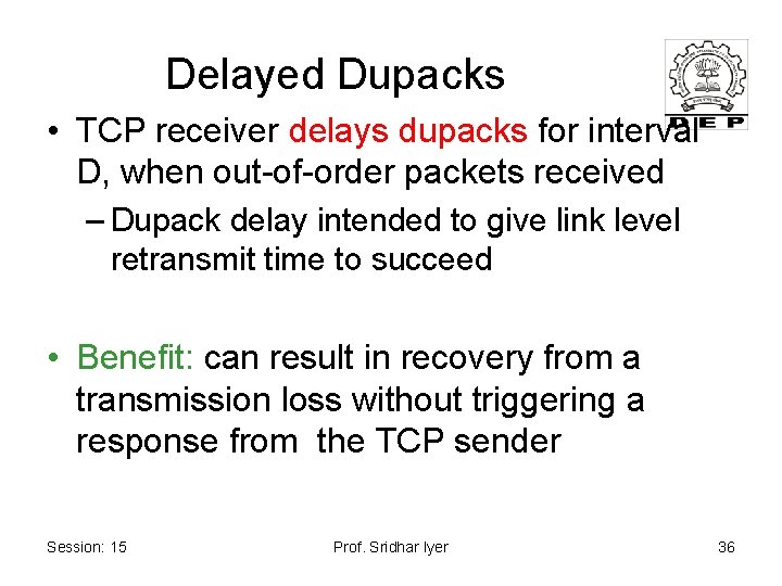 Delayed Dupacks • TCP receiver delays dupacks for interval D, when out-of-order packets received