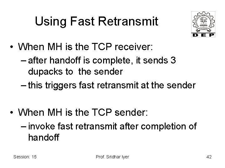 Using Fast Retransmit • When MH is the TCP receiver: – after handoff is