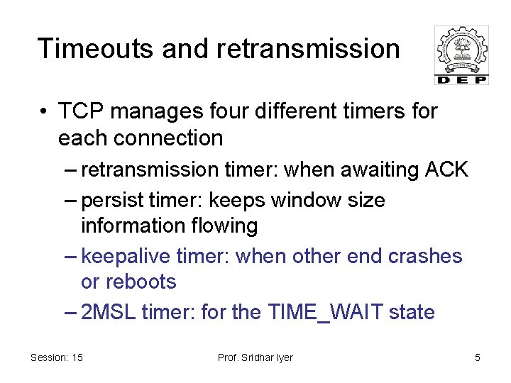 Timeouts and retransmission • TCP manages four different timers for each connection – retransmission
