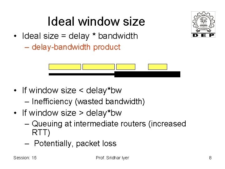 Ideal window size • Ideal size = delay * bandwidth – delay-bandwidth product •