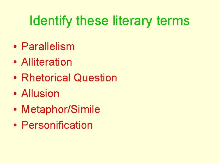 Identify these literary terms • • • Parallelism Alliteration Rhetorical Question Allusion Metaphor/Simile Personification