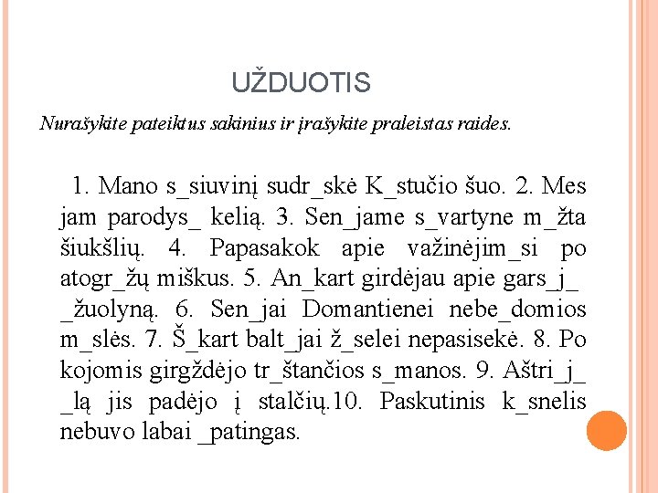 UŽDUOTIS Nurašykite pateiktus sakinius ir įrašykite praleistas raides. 1. Mano s_siuvinį sudr_skė K_stučio šuo.