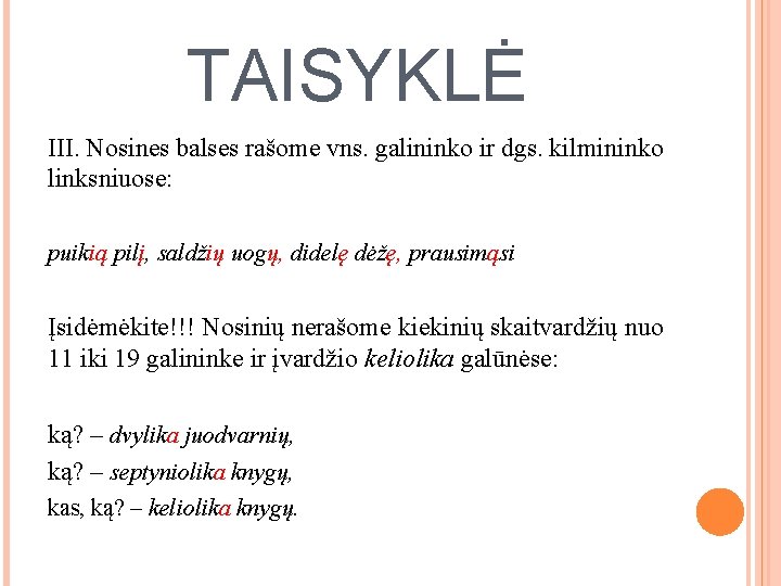 TAISYKLĖ III. Nosines balses rašome vns. galininko ir dgs. kilmininko linksniuose: puikią pilį, saldžių