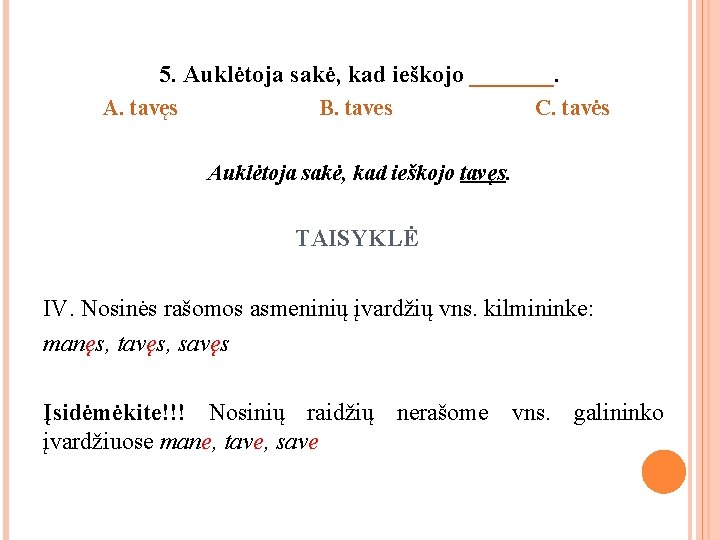 5. Auklėtoja sakė, kad ieškojo _______. A. tavęs B. taves C. tavės Auklėtoja sakė,