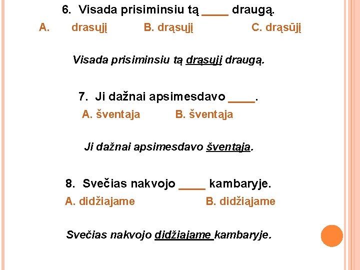 6. Visada prisiminsiu tą ____ draugą. A. drasųjį B. drąsųjį C. drąsūjį Visada prisiminsiu