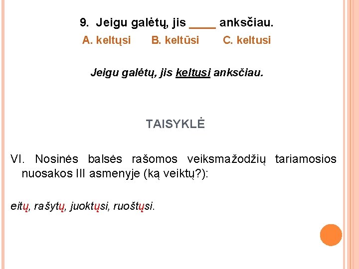 9. Jeigu galėtų, jis ____ anksčiau. A. keltųsi B. keltūsi C. keltusi Jeigu galėtų,