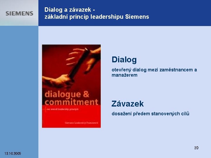 Dialog a závazek základní princip leadershipu Siemens Dialog otevřený dialog mezi zaměstnancem a manažerem