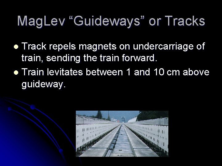 Mag. Lev “Guideways” or Tracks Track repels magnets on undercarriage of train, sending the