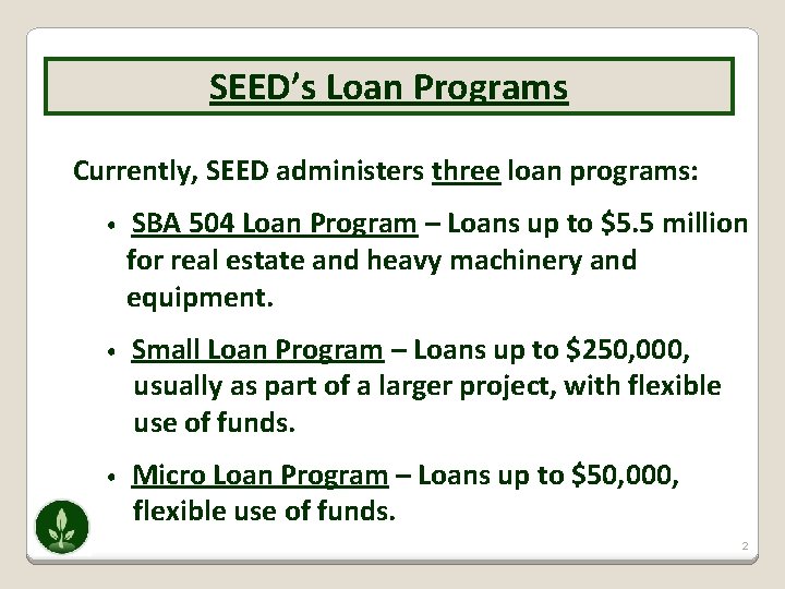 SEED’s Loan Programs Currently, SEED administers three loan programs: • SBA 504 Loan Program